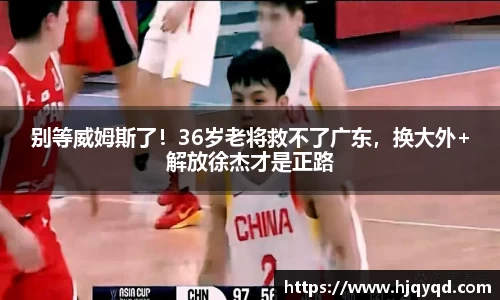 别等威姆斯了！36岁老将救不了广东，换大外+解放徐杰才是正路