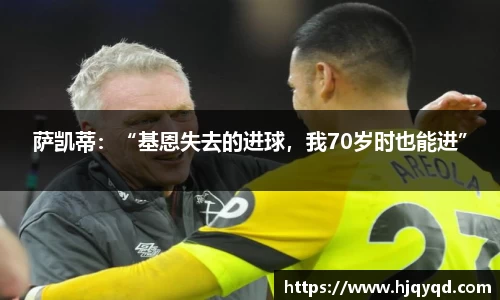 萨凯蒂：“基恩失去的进球，我70岁时也能进”